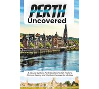 Perth Uncovered: A Locals Guide to Perth Scotland's Rich History, Natural Beauty and Outdoor Escapes for all Ages