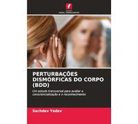 PERTURBAÇÕES DISMÓRFICAS DO CORPO (BDD): Um estudo transversal para avaliar a consciencialização e o reconhecimento