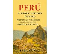 Perú: A Short History of Peru: Written in Intermediate Level Spanish for Learners and Students (Learn Languages: Short Histories)