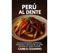 Perú al Dente: Cocina peruana auténtica, historias y técnica de un país servido en plato hondo (Crudo y Sin Filtro)