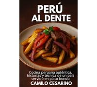 Perú al Dente: Cocina peruana auténtica, historias y técnica de un país servido en plato hondo (Crudo y Sin Filtro)
