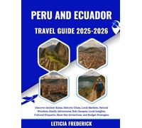 Peru and Ecuador Travel Guide 2025-2026: Discover Ancient Ruins, Historic Cities, Local Markets, Natural Wonders, Family Adventures, Solo Escapes, ... Must-See Attractions, and Budget Strategies