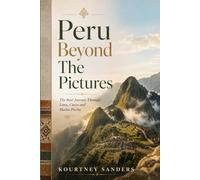 Peru Beyond the Pictures: The Real Journey Through Lima, Cusco and Machu Picchu