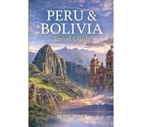 Peru & Bolivia Travel Guide: Smart Routes, Real Costs and Insider Access to Machu Picchu, the Uyuni Salt Flats and Hidden Andean Towns (Guidebook Travel by Betty M. Meyer)