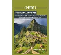 PERU ENTSPERRT 2025: Entdecken Sie geheime Orte, wichtige Tipps und authentische Erlebnisse für ein unvergessliches Peru-Abenteuer. Ihr ultimativer Reisebegleiter für 2025.