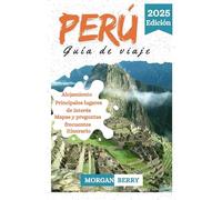PERÚ GUÍA DE VIAJE 2025: Explora Ruinas Antiguas, Camina por los Andes, Prueba la Deliciosa Gastronomía y Encuentra el Alojamiento Perfecto con Mapas, Códigos QR e Imágenes Impresionantes