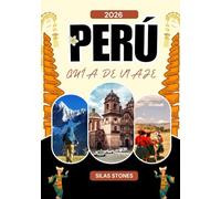 PERÚ GUÍA DE VIAJE 2026: Guía de viaje completa de Perú en Sudamérica: cultura, ciudades y destinos imprescindibles