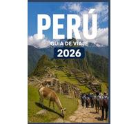 PERÚ GUÍA DE VIAJE 2026: Ve más, gasta menos, vive mejores experiencias.