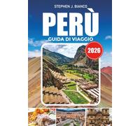 PERÙ GUIDA DI VIAGGIO 2026: Esplora Machu Picchu, la Valle Sacra e la Foresta Amazzonica con i migliori itinerari, hotel, locali gastronomici e idee per avventure in Perù
