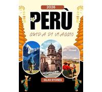 PERÙ GUIDA DI VIAGGIO 2026: Guida completa di viaggio del Perù in Sud America: cultura, città e destinazioni imperdibili