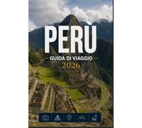 PERÙ GUIDA DI VIAGGIO 2026: La tua scorciatoia per momenti memorabili