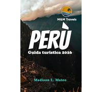 PERÙ Guida turistica 2026: Esplora le meraviglie del Sud America: la tua guida essenziale alle antiche rovine, alla cultura vibrante e ai paesaggi mozzafiato