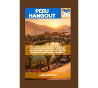 PERU HANGOUT 2026: Eine Schritt-für-Schritt-Anleitung zur Entdeckung faszinierender Reiseziele, lokaler Insider-Tipps und reibungsloser Reiseerlebnisse in ganz Südamerika