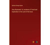 Peru Illustrated. Or, Incidents of Travel and Exploration in the Land of the Incas