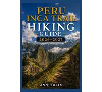 PERU INCA TRAIL HIKING GUIDE 2026-2027: Best Trails, Beginner and Solo Hike Tips, Waterfalls, Scenic Routes, and Itineraries (Ultimate Cruise & Hiking Adventure Series)