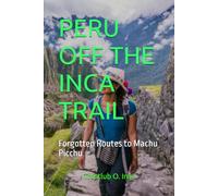 PERU OFF THE INCA TRAIL: Forgotten Routes to Machu Picchu