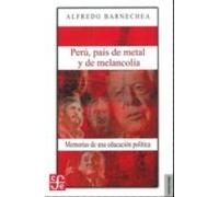 Peru Pais De Metal Y De Melancolia: Memorias Una Educacion Polit Ica
