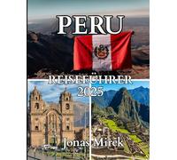 Peru Reiseführer 2025-2026: Erkunden Sie das Land der Inkas, die Anden und den Amazonas
