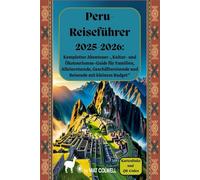 Peru-Reiseführer 2025-2026: Kompletter Abenteuer-, Kultur- und Ökotourismus-Guide für Familien, Alleinreisende, Geschäftsreisende und Reisende mit kleinem Budget“