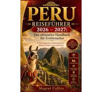 PERU REISEFÜHRER 2026 - 2027: Das ultimative Handbuch für Erstbesucher Von Amazonas-Abenteuern bis Machu Picchu, Cusco und Lima