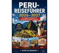 Peru-Reiseführer 2026-2027: Der komplette Urlaubsplaner für unvergessliche Abenteuer in ganz Peru