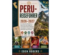 PERU-REISEFÜHRER 2026-2027: Ein umfassender Reiseführer zu Machu Picchu, dem Heiligen Tal, dem Inka-Pfad, Amazonas-Abenteuern, Kolonialstädten, verborgenen Schätzen, lokaler Kultur, Essen und Festen