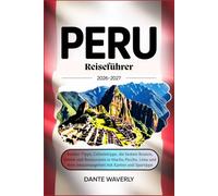 Peru Reiseführer 2026-2027: Insider-Tipps, Geheimtipps, die besten Routen, Hotels und Restaurants in Machu Picchu, Lima und dem Amazonasgebiet mit Karten und Spartipp