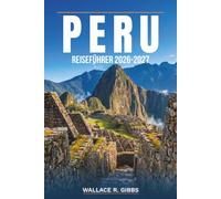 PERU REISEFÜHRER 2026-2027: Lima, Cusco, Machu Picchu und Arequipa, mit Reiserouten, Unterkünften, Essen und Verkehrsmitteln