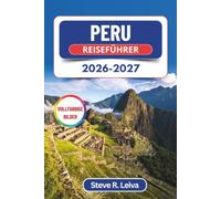 Peru Reiseführer 2026-2027 (Vollfarbig): Machu-Picchu-Rundwege, Akklimatisierung in Cusco und das Heilige Tal - Tag für Tag geplant, mit praktischen Tipps, Reiserouten und Karten