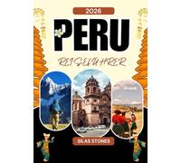 PERU REISEFÜHRER 2026: Ein vollständiger Reiseführer für Peru in Südamerika: Kultur, Städte und Sehenswürdigkeiten, die man gesehen haben muss