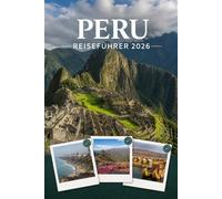 PERU REISEFÜHRER 2026: Erleben Sie Kultur, Kulinarik und unvergessliche Sehenswürdigkeiten mit Zuversicht.