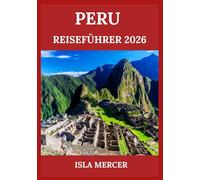 PERU REISEFÜHRER 2026: Von Machu Picchu bis zum Amazonas - erleben Sie Kultur, Natur und lokale Traditionen
