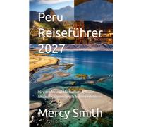 Peru Reiseführer 2027: Peru entdecken | Machu Picchu, Anden, Amazonas & unvergessliche Reiseerlebnisse