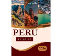 PERU REISGIDS 2026: De ultieme reisgids voor Peru: ontdek Machu Picchu, de Heilige Vallei, de Amazone en meer