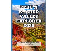 Peru’s Sacred Valley Explorer 2026: Markets, Heritage Sites, and Village Life: 35 (2026 Travel Books, Vacation and Tour Guides)