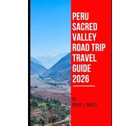 PERU SACRED VALLEY ROAD TRIP TRAVEL GUIDE 2026 (Journey Chronicles 2025)