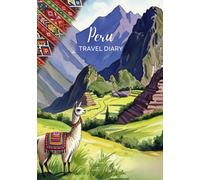 Peru Travel Diary: Travel Journal Alpaka - Plan Your Peru Vacation. Notebook to Preserve Unforgettable Travel Memories and Highlights! Perfect Gift for Travelers and Globetrotters