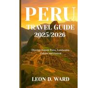 PERU TRAVEL GUIDE 2025/2026: Discover Ancient Ruins, Landscapes, Culture, and Festival