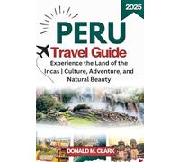 PERU TRAVEL GUIDE 2025: Experience the Land of the Incas | Culture, Adventure, and Natural Beauty (World Exploring Travel Guide)
