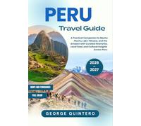Peru Travel Guide 2026 · 2027: A Practical Companion to Machu Picchu, Lake Titicaca, and the Amazon with Curated Itineraries, Local Food, and Cultural Insights Across Peru.