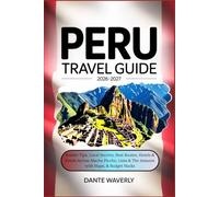 Peru Travel Guide 2026-2027: Insider Tips, Local Secrets, Best Routes, Hotels & Foods Across Machu Picchu, Lima & The Amazon with Maps, & Budget Hacks