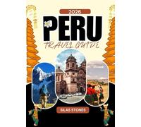 PERU TRAVEL GUIDE 2026: A Complete Travel Guide to Peru in South America: Culture, Cities, and Must-See Destinations