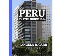 Peru Travel Guide 2026: A Comprehensive Journey Through History, Culture, Landscapes, Cuisine, and the Spirit of the Andes