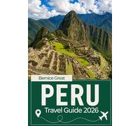PERU TRAVEL GUIDE 2026: Discover Machu Picchu, Lima, Cusco, Arequipa, Lake Titicaca & the Amazon with Smart Itineraries, Local Secrets, Budget Tips & Insider Advice