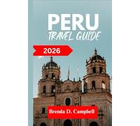 PERU TRAVEL GUIDE 2026: Experience an unforgettable journey, top attractions, cultural highlights, essential information for exploring Huaraz, Lima and more like a native