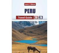 PERU TRAVEL GUIDE 2026: Explore Ancient Ruins, Vibrant Cities, Local Culture & Scenic Landscapes for an Unforgettable Adventure