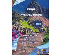 Peru Travel Guide 2026: Explore the Land of the Incas and All You Need to Know Before You Go