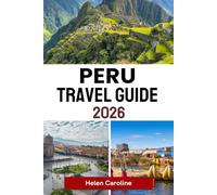 PERU Travel Guide 2026: From Machu Picchu to the Amazon: Essential Tips, Hidden Gems, and Cultural Insights for Your Journey