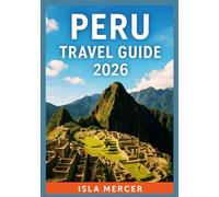 PERU TRAVEL GUIDE 2026: From Machu Picchu to the Amazon - Experience Culture, Nature & Local Traditions