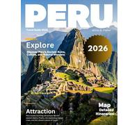 PERU TRAVEL GUIDE 2026 (Full Color): New Edition - Discover the Mysteries of Machu Picchu, Sacred Valley, the Amazon Rainforest, Vibrant Cities, and Hidden Gems Across Peru’s Rich History and Culture